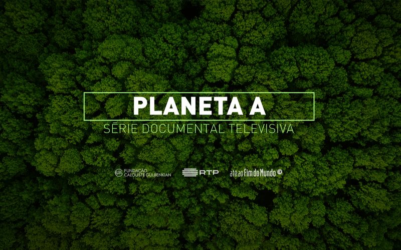 Planeta A - Gulbenkian e RTP coproduzem série documental televisiva sobre a Sustentabilidade