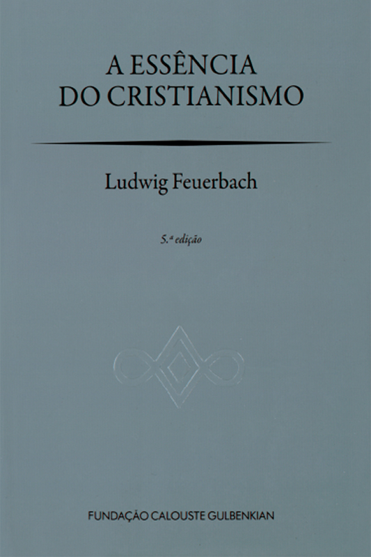 A ESSÊNCIA DO CRISTIANISMO / Ludwig Feuerbach